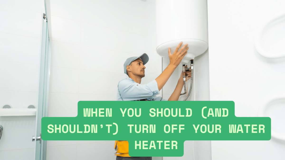 image When You Should (And Shouldn’t) Turn Off Your Water Heater